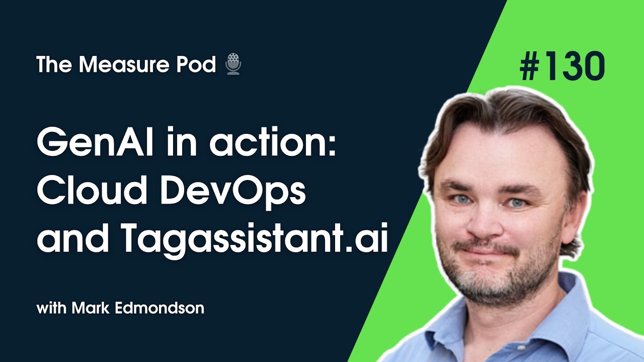 The Measure Pod #130 - GenAI in action: Cloud DevOps and TagAssistant.ai with Mark Edmondson
